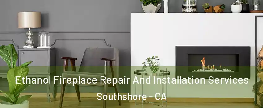 Ethanol Fireplace Repair And Installation Services Southshore - CA