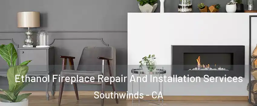 Ethanol Fireplace Repair And Installation Services Southwinds - CA