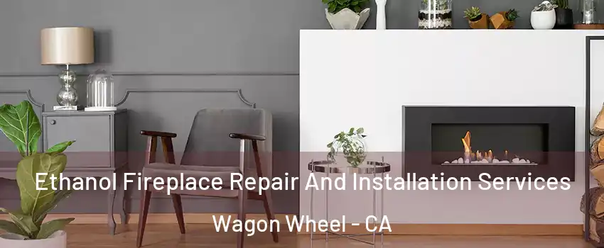 Ethanol Fireplace Repair And Installation Services Wagon Wheel - CA