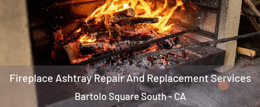 Fireplace Ashtray Repair And Replacement Services Bartolo Square South - CA