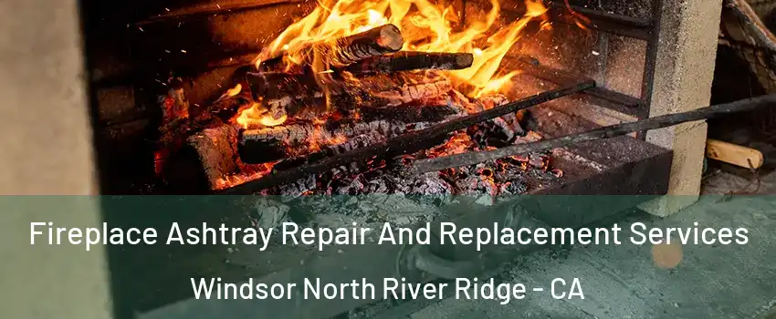 Fireplace Ashtray Repair And Replacement Services Windsor North River Ridge - CA