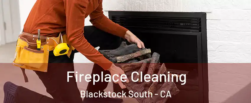 Fireplace Cleaning Blackstock South - CA