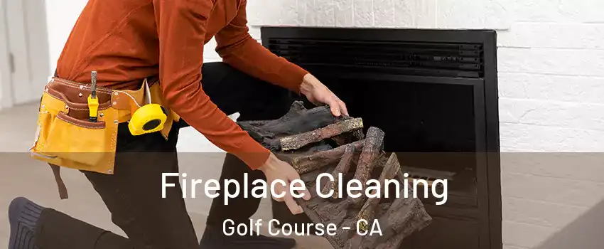 Fireplace Cleaning Golf Course - CA