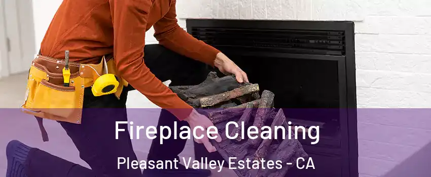 Fireplace Cleaning Pleasant Valley Estates - CA