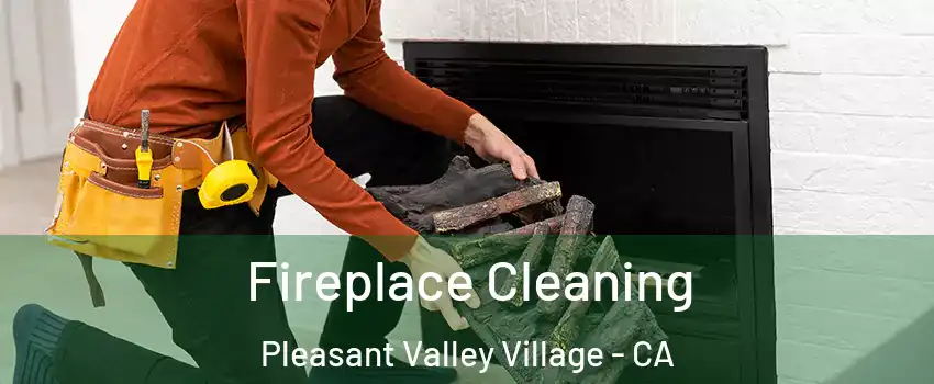 Fireplace Cleaning Pleasant Valley Village - CA
