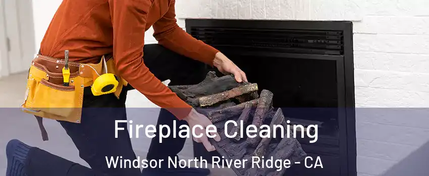 Fireplace Cleaning Windsor North River Ridge - CA