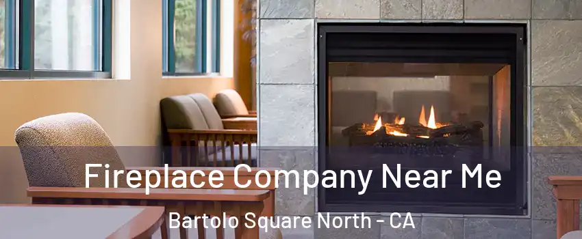 Fireplace Company Near Me Bartolo Square North - CA