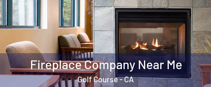 Fireplace Company Near Me Golf Course - CA