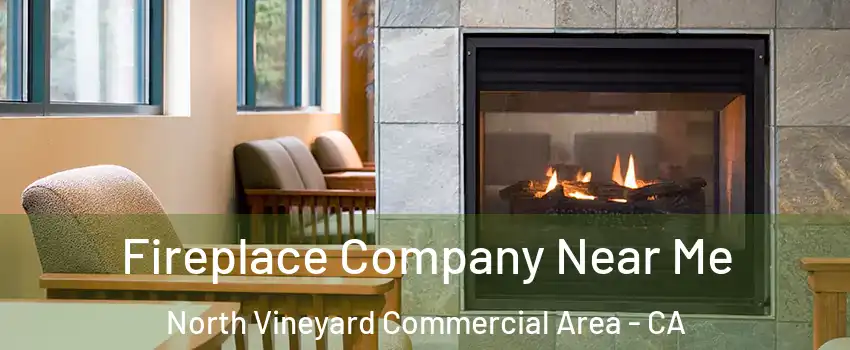 Fireplace Company Near Me North Vineyard Commercial Area - CA