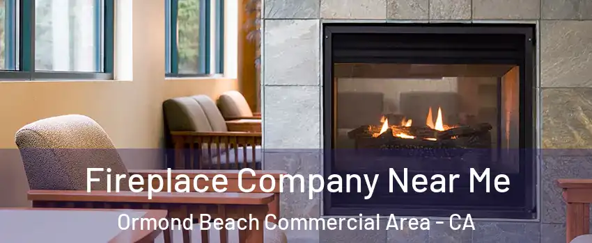 Fireplace Company Near Me Ormond Beach Commercial Area - CA