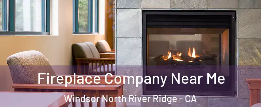 Fireplace Company Near Me Windsor North River Ridge - CA