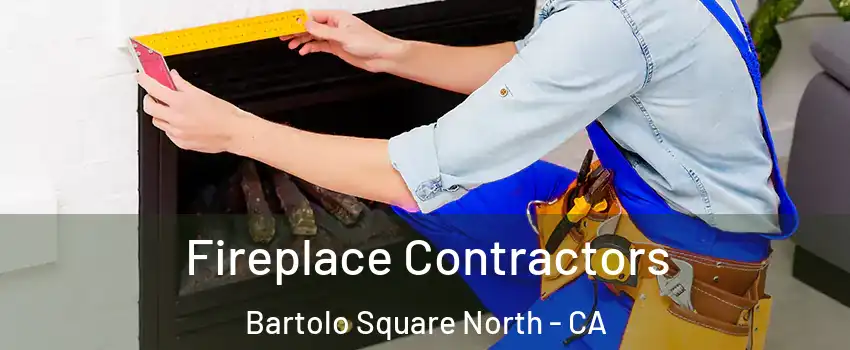Fireplace Contractors Bartolo Square North - CA