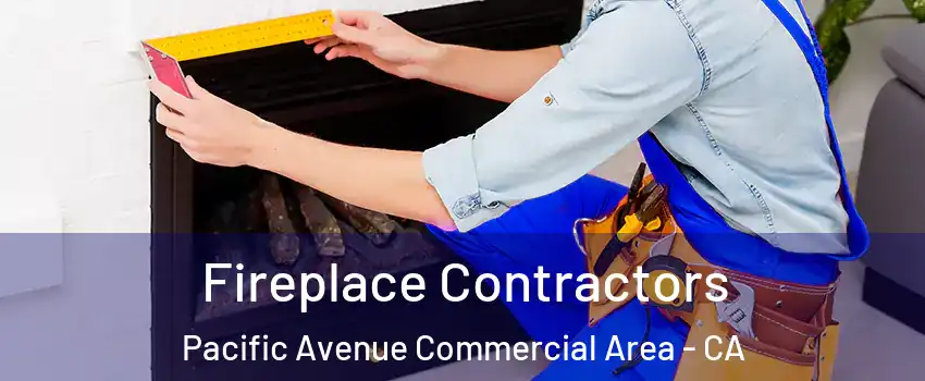 Fireplace Contractors Pacific Avenue Commercial Area - CA