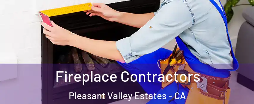 Fireplace Contractors Pleasant Valley Estates - CA
