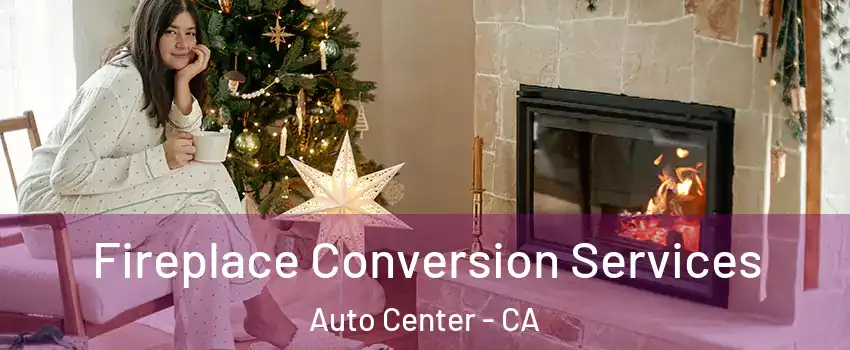 Fireplace Conversion Services Auto Center - CA