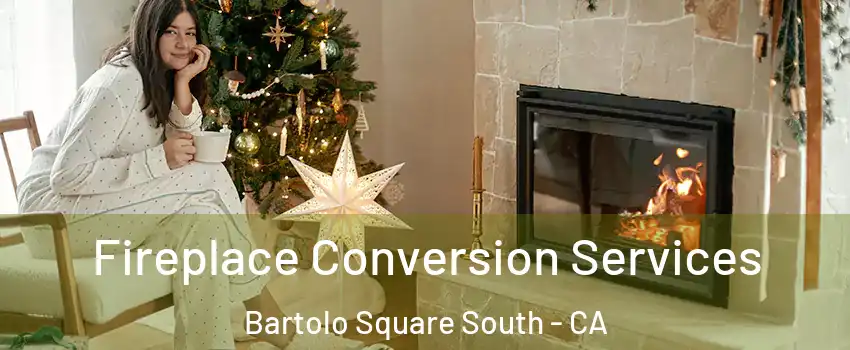 Fireplace Conversion Services Bartolo Square South - CA