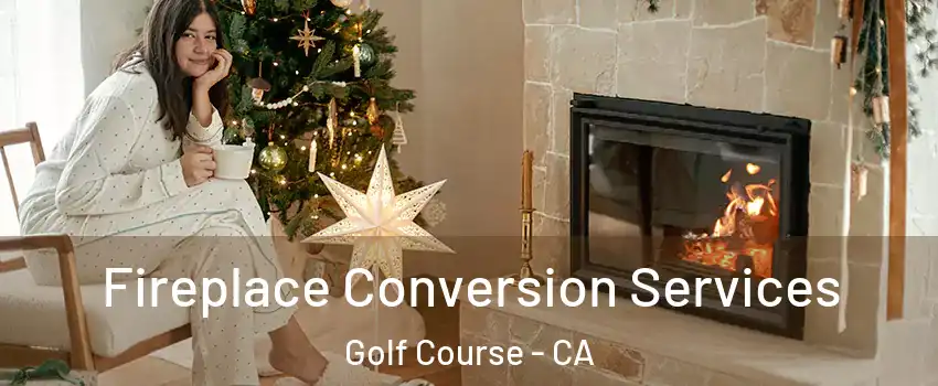 Fireplace Conversion Services Golf Course - CA