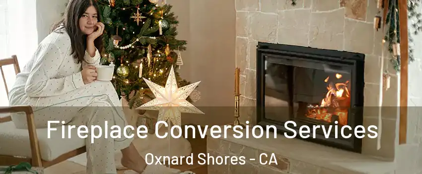 Fireplace Conversion Services Oxnard Shores - CA