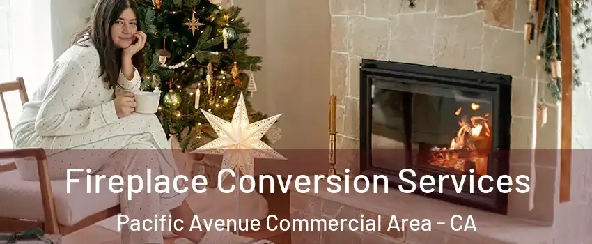 Fireplace Conversion Services Pacific Avenue Commercial Area - CA