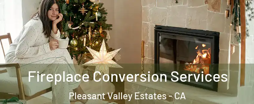 Fireplace Conversion Services Pleasant Valley Estates - CA