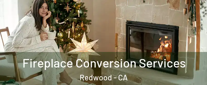 Fireplace Conversion Services Redwood - CA