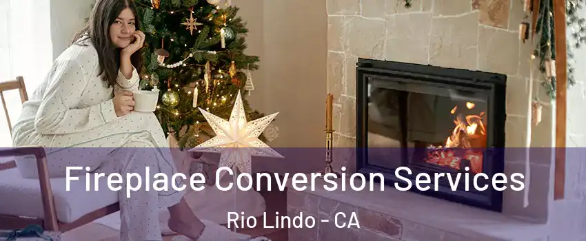 Fireplace Conversion Services Rio Lindo - CA