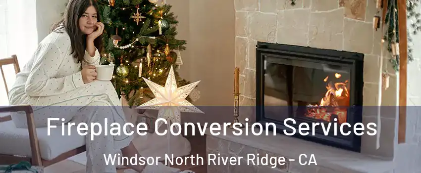 Fireplace Conversion Services Windsor North River Ridge - CA