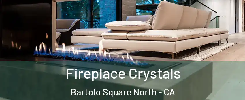 Fireplace Crystals Bartolo Square North - CA