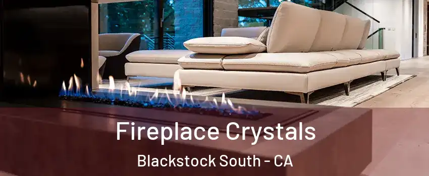 Fireplace Crystals Blackstock South - CA