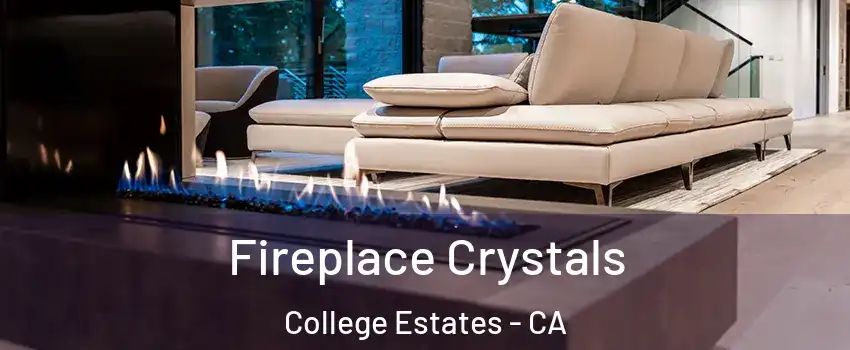 Fireplace Crystals College Estates - CA