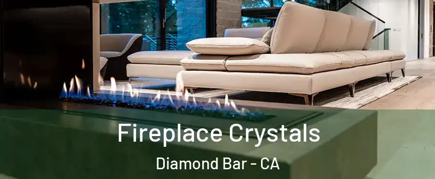 Fireplace Crystals Diamond Bar - CA