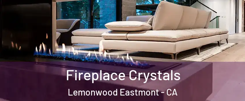 Fireplace Crystals Lemonwood Eastmont - CA