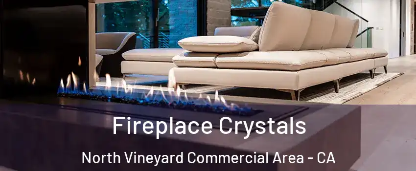Fireplace Crystals North Vineyard Commercial Area - CA