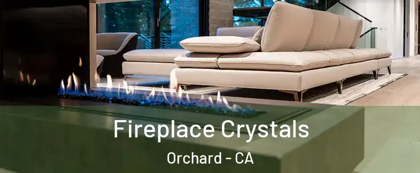 Fireplace Crystals Orchard - CA