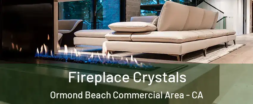 Fireplace Crystals Ormond Beach Commercial Area - CA