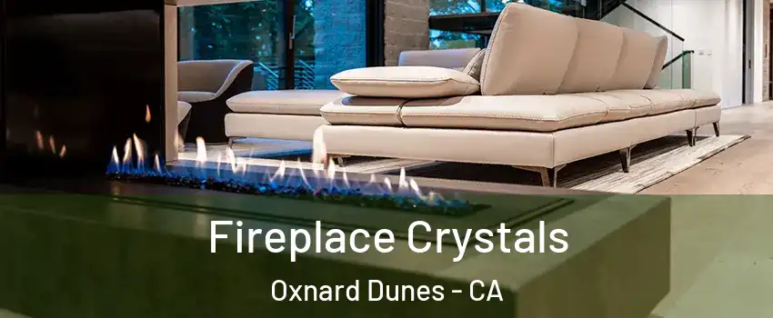Fireplace Crystals Oxnard Dunes - CA