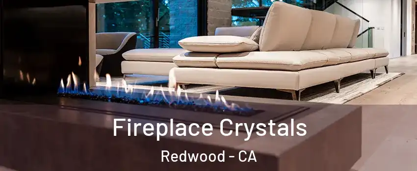 Fireplace Crystals Redwood - CA