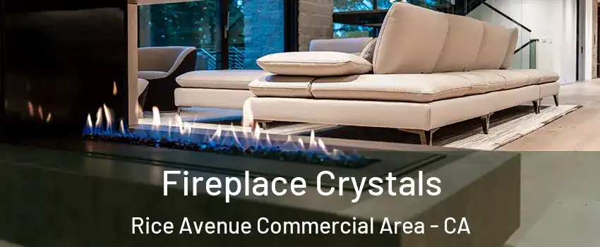 Fireplace Crystals Rice Avenue Commercial Area - CA
