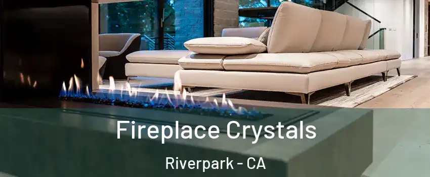 Fireplace Crystals Riverpark - CA