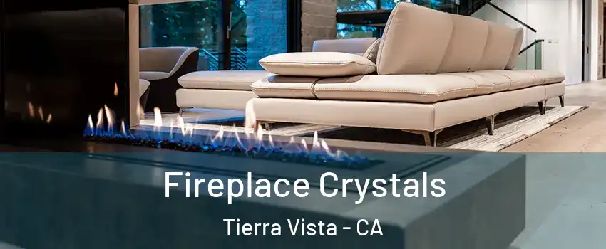 Fireplace Crystals Tierra Vista - CA