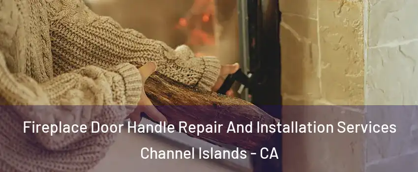 Fireplace Door Handle Repair And Installation Services Channel Islands - CA