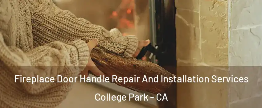 Fireplace Door Handle Repair And Installation Services College Park - CA