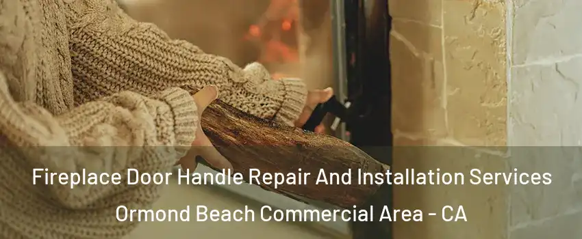 Fireplace Door Handle Repair And Installation Services Ormond Beach Commercial Area - CA