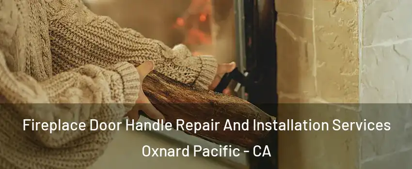 Fireplace Door Handle Repair And Installation Services Oxnard Pacific - CA