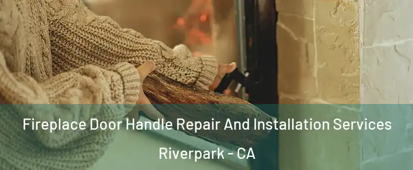Fireplace Door Handle Repair And Installation Services Riverpark - CA