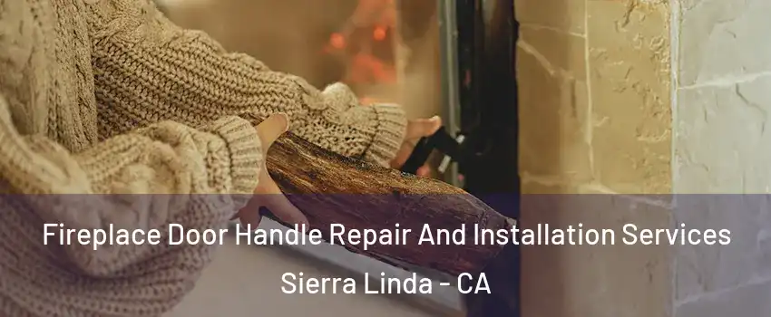 Fireplace Door Handle Repair And Installation Services Sierra Linda - CA