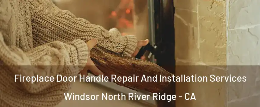 Fireplace Door Handle Repair And Installation Services Windsor North River Ridge - CA