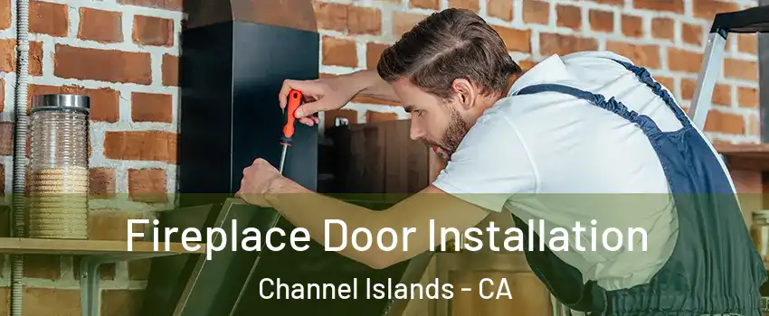 Fireplace Door Installation Channel Islands - CA