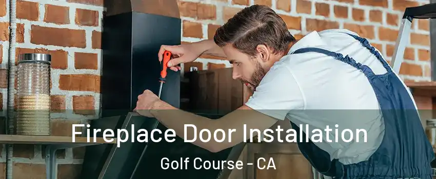 Fireplace Door Installation Golf Course - CA
