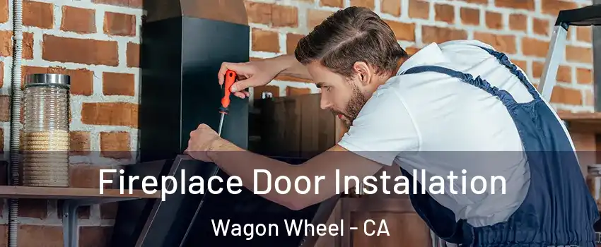 Fireplace Door Installation Wagon Wheel - CA